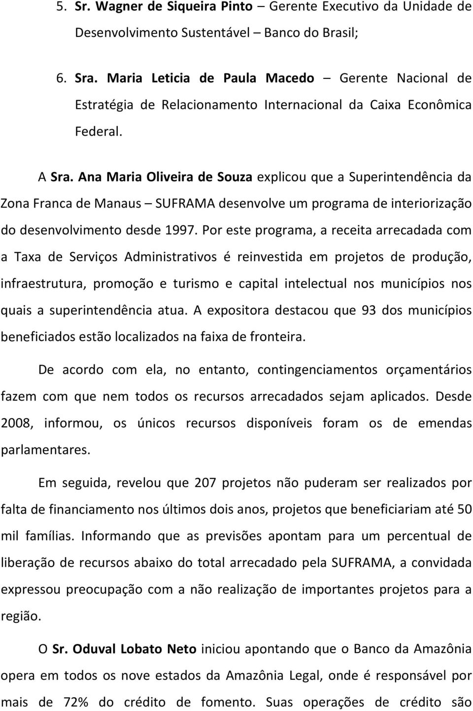 Ana Maria Oliveira de Souza explicou que a Superintendência da Zona Franca de Manaus SUFRAMA desenvolve um programa de interiorização do desenvolvimento desde 1997.