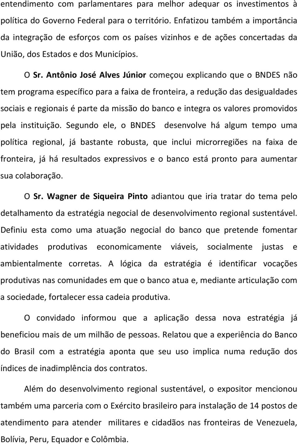 Antônio José Alves Júnior começou explicando que o BNDES não tem programa específico para a faixa de fronteira, a redução das desigualdades sociais e regionais é parte da missão do banco e integra os