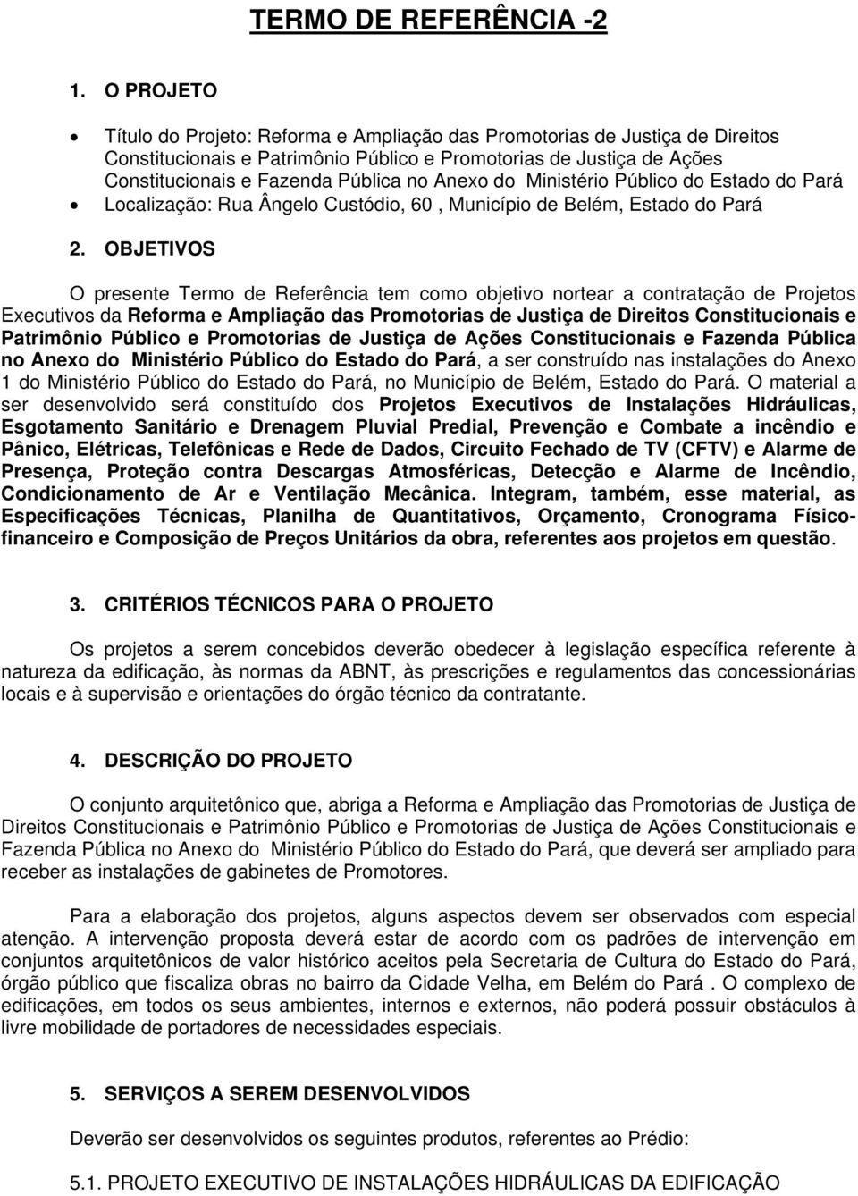 Anexo do Ministério Público do Estado do Pará Localização: Rua Ângelo Custódio, 60, Município de Belém, Estado do Pará 2.