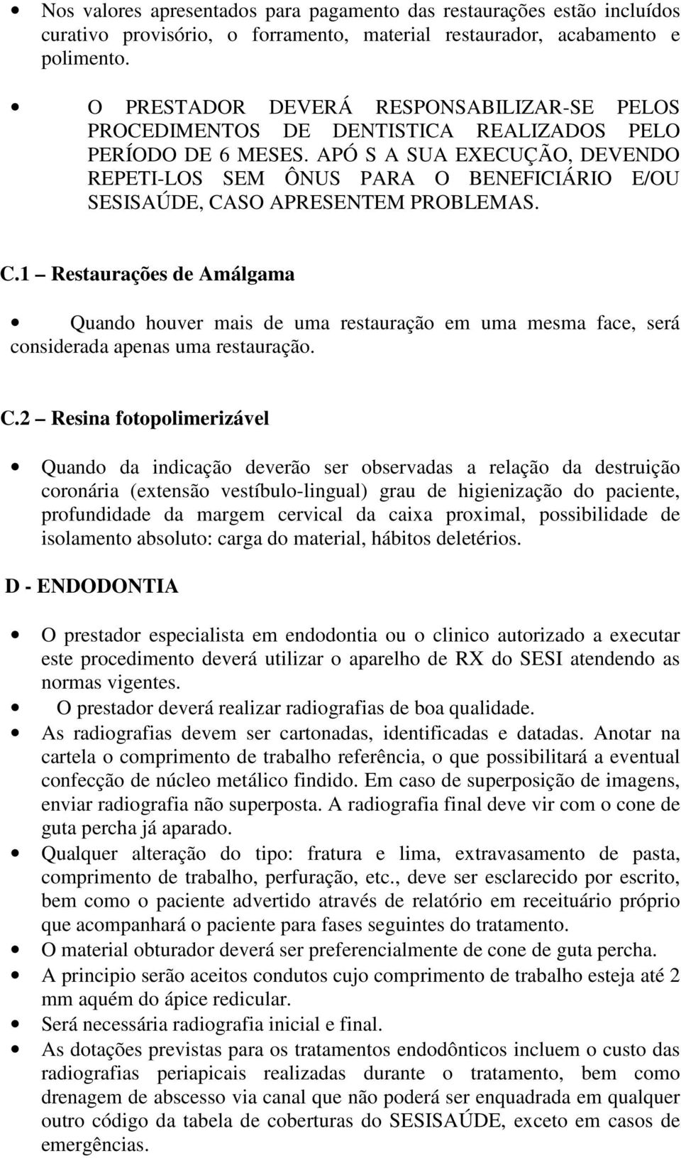 APÓ S A SUA EXECUÇÃO, DEVENDO REPETI-LOS SEM ÔNUS PARA O BENEFICIÁRIO E/OU SESISAÚDE, CA