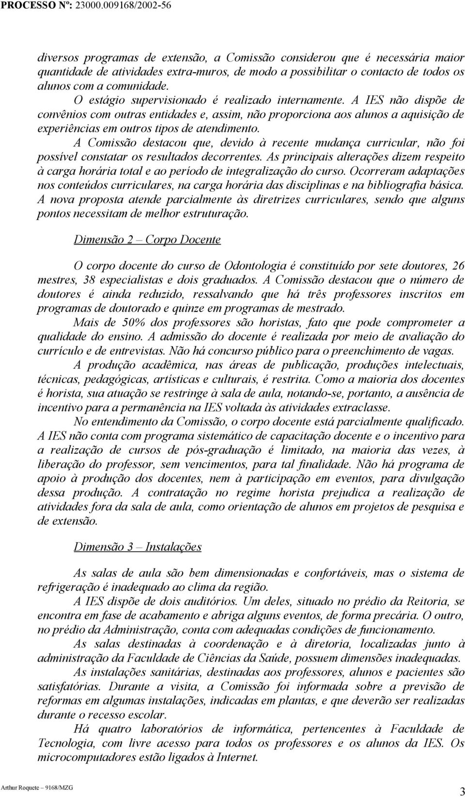 A Comissão destacou que, devido à recente mudança curricular, não foi possível constatar os resultados decorrentes.