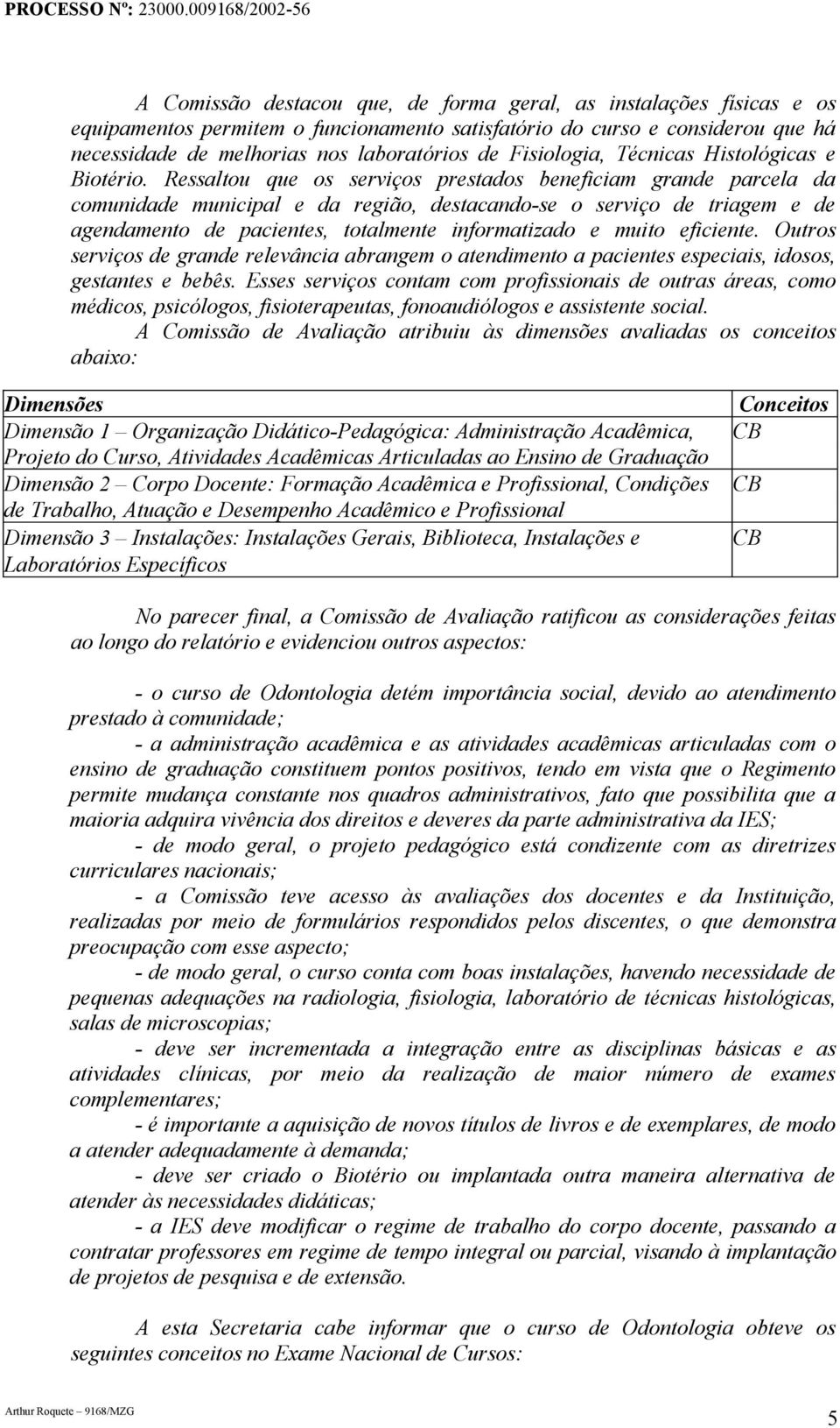 Ressaltou que os serviços prestados beneficiam grande parcela da comunidade municipal e da região, destacando-se o serviço de triagem e de agendamento de pacientes, totalmente informatizado e muito