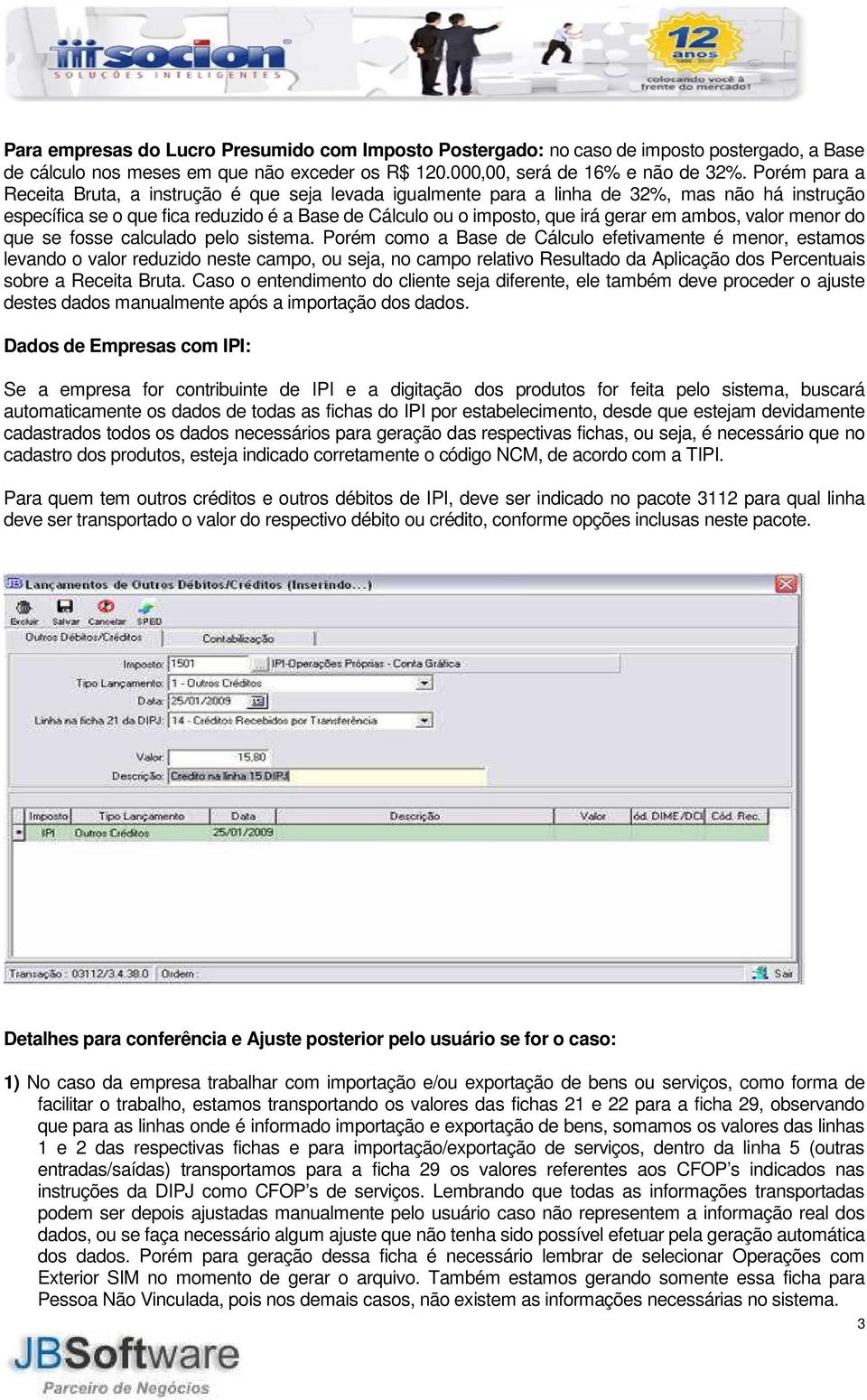 ambos, valor menor do que se fosse calculado pelo sistema.