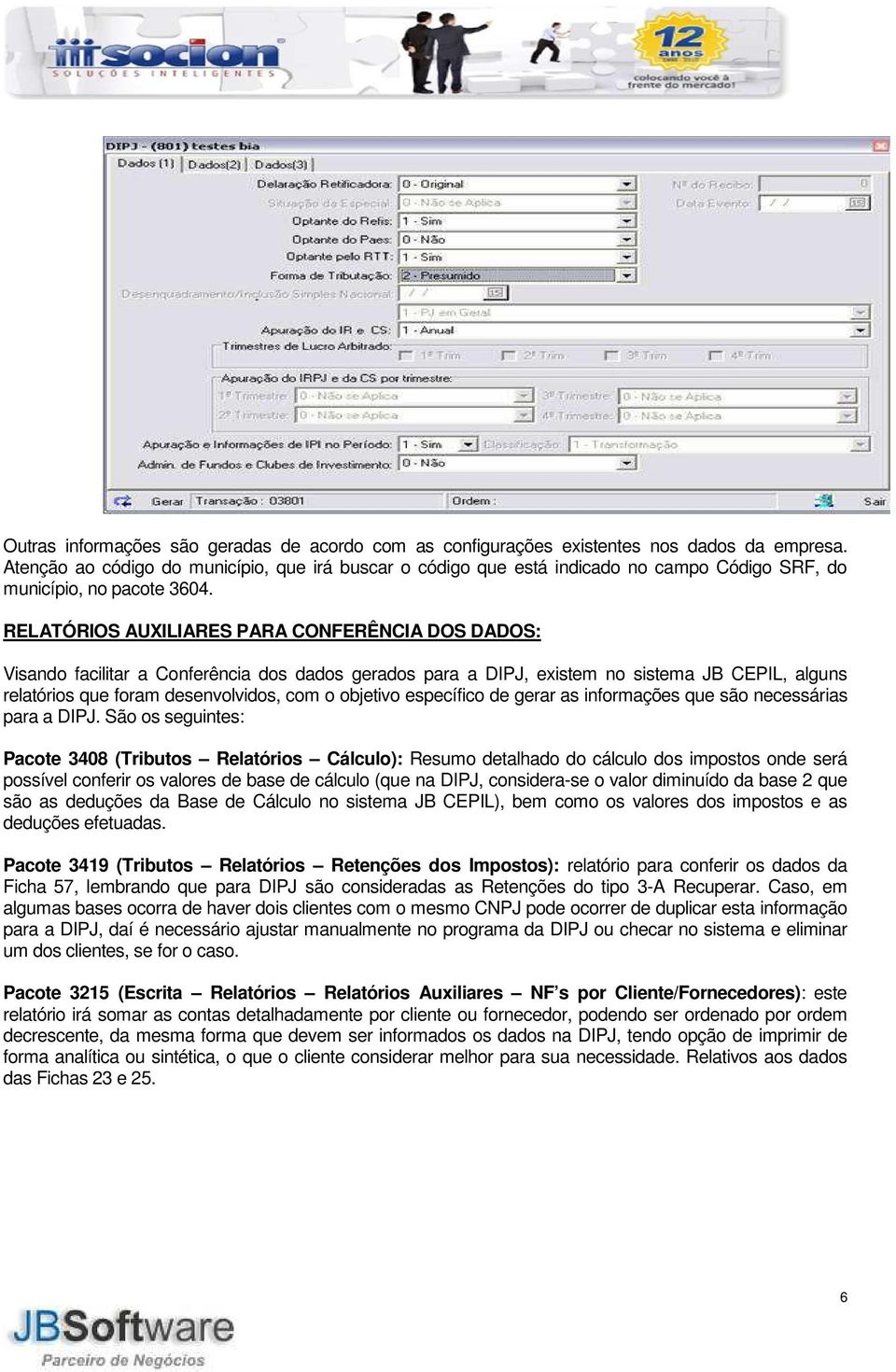 RELATÓRIOS AUXILIARES PARA CONFERÊNCIA DOS DADOS: Visando facilitar a Conferência dos dados gerados para a, existem no sistema JB CEPIL, alguns relatórios que foram desenvolvidos, com o objetivo