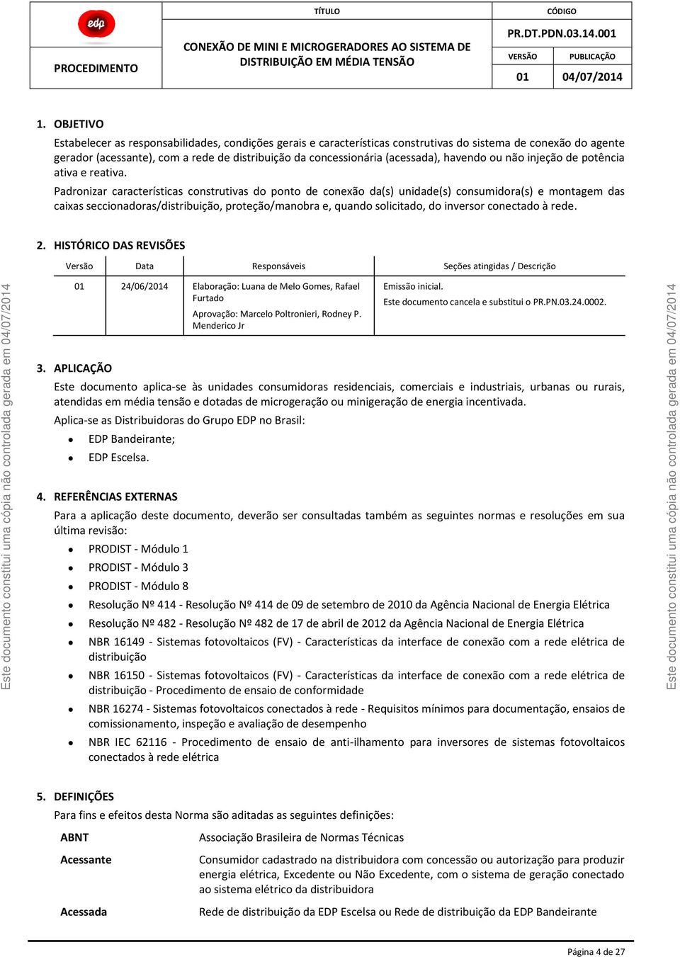 Padronizar características construtivas do ponto de conexão da(s) unidade(s) consumidora(s) e montagem das caixas seccionadoras/distribuição, proteção/manobra e, quando solicitado, do inversor