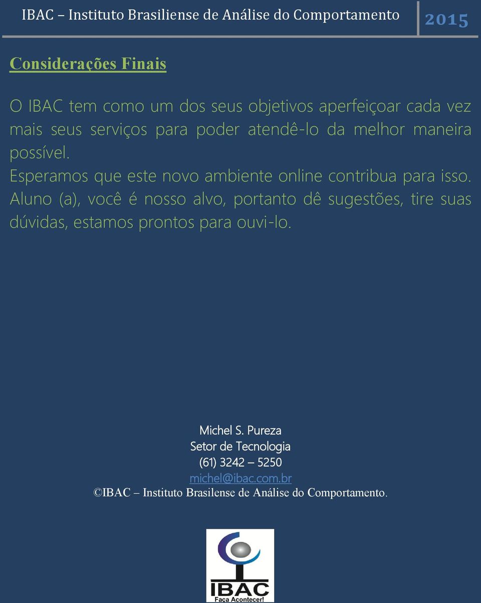 Aluno (a), você é nosso alvo, portanto dê sugestões, tire suas dúvidas, estamos prontos para ouvi-lo.