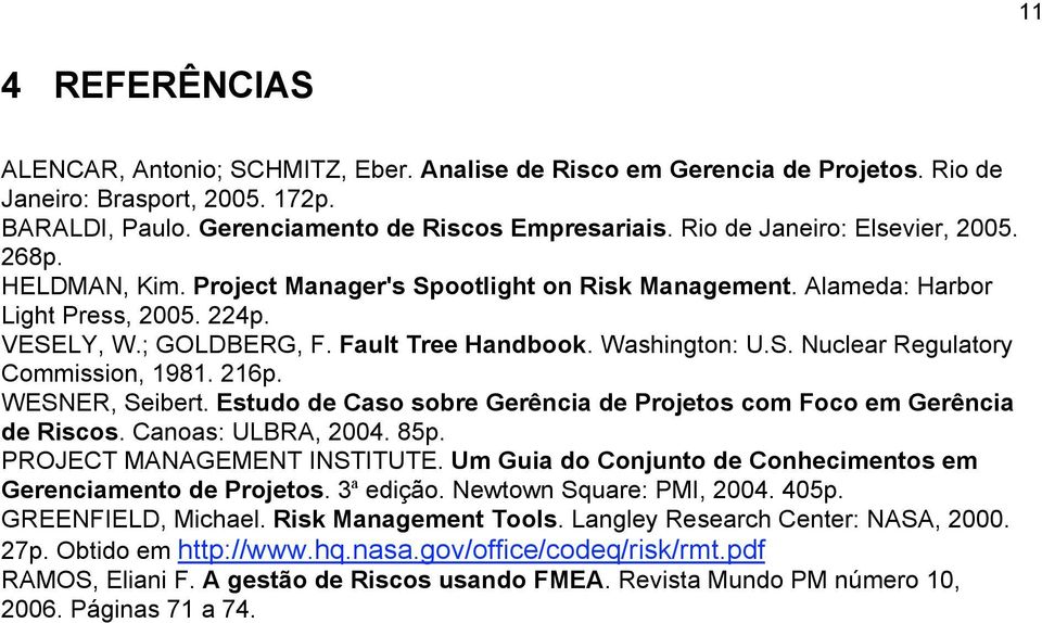 Washington: U.S. Nuclear Regulatory Commission, 1981. 216p. WESNER, Seibert. Estudo de Caso sobre Gerência de Projetos com Foco em Gerência de Riscos. Canoas: ULBRA, 2004. 85p.