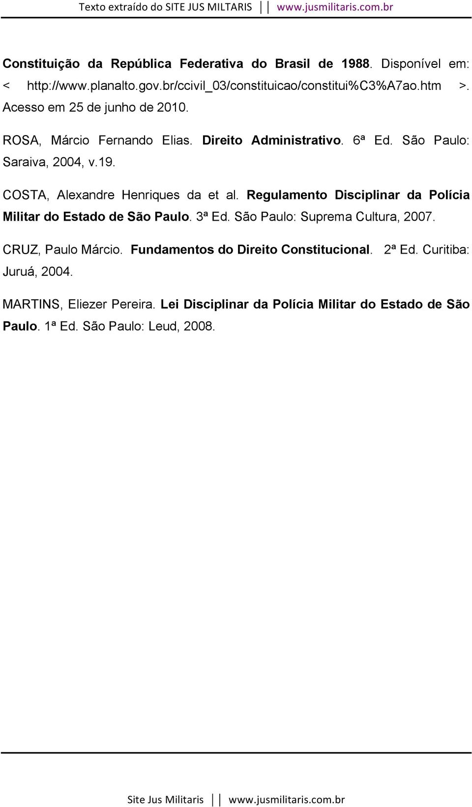 COSTA, Alexandre Henriques da et al. Regulamento Disciplinar da Polícia Militar do Estado de São Paulo. 3ª Ed. São Paulo: Suprema Cultura, 2007.