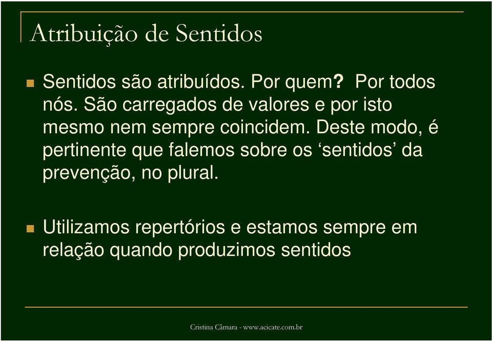 Deste modo, é pertinente que falemos sobre os sentidos da prevenção, no