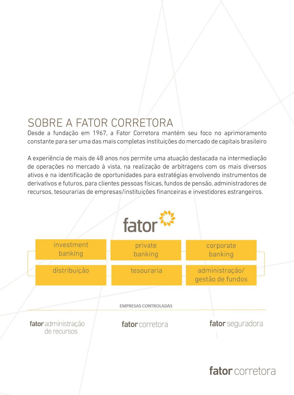 realização de arbitragens com os mais diversos ativos e na identificação de oportunidades para estratégias envolvendo instrumentos de derivativos e