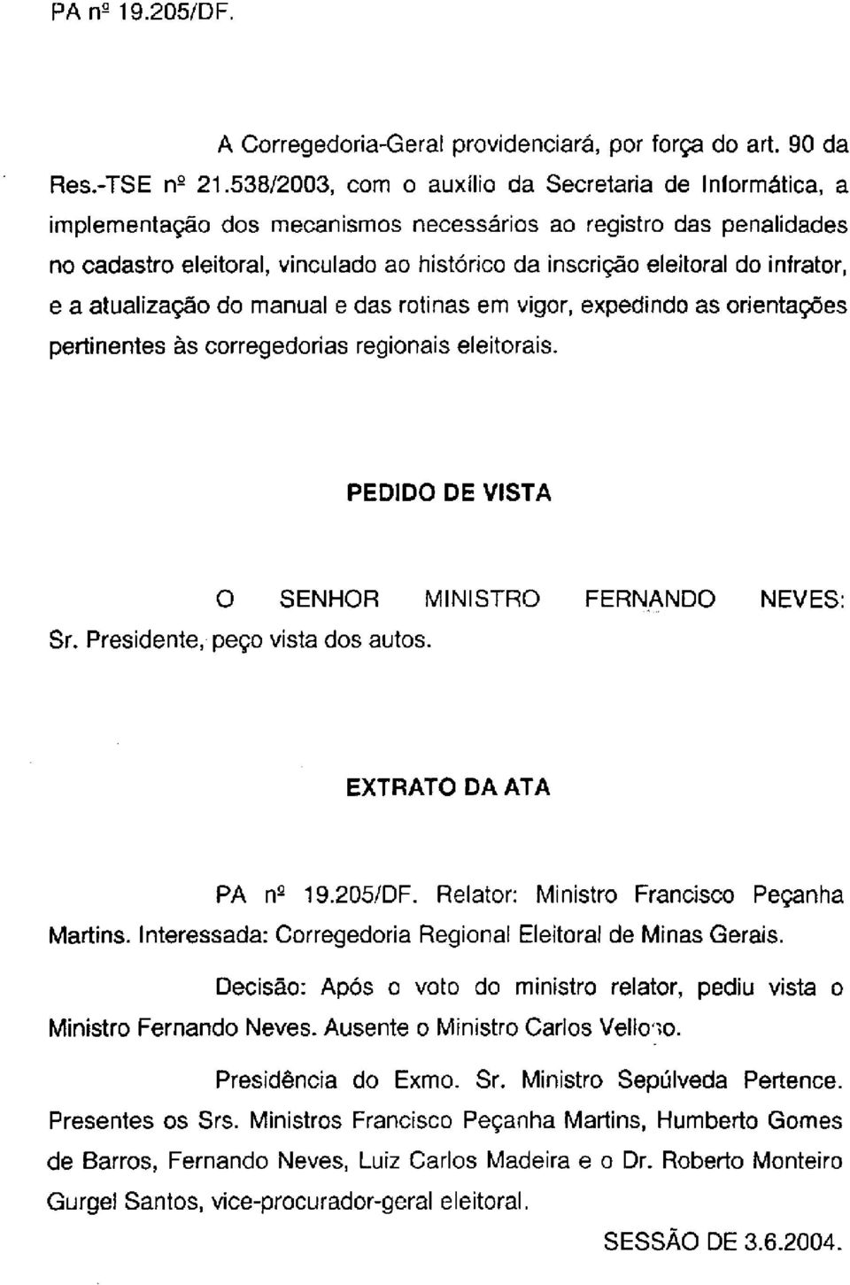 infrator, e a atualização do manual e das rotinas em vigor, expedindo as orientações pertinentes às corregedorias regionais eleitorais. PEDIDO DE VISTA O SENHOR MINISTRO FERNANDO NEVES: Sr.