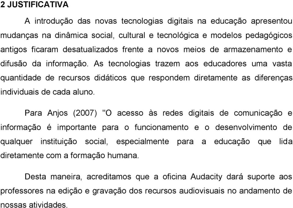 As tecnologias trazem aos educadores uma vasta quantidade de recursos didáticos que respondem diretamente as diferenças individuais de cada aluno.