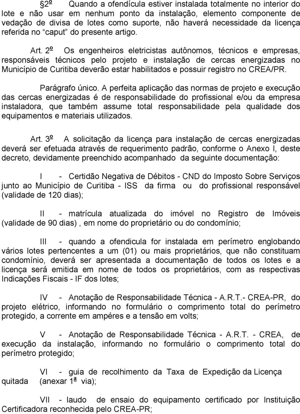 2 o Os engenheiros eletricistas autônomos, técnicos e empresas, responsáveis técnicos pelo projeto e instalação de cercas energizadas no Município de Curitiba deverão estar habilitados e possuir