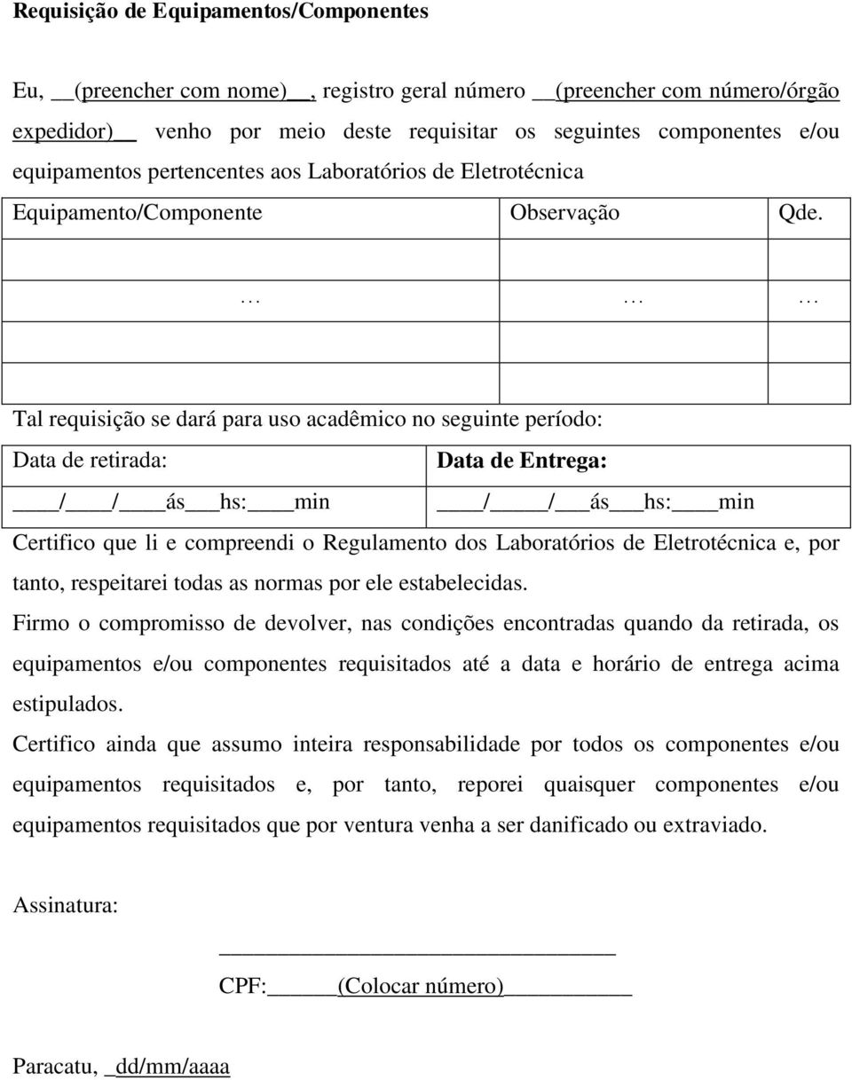 Tal requisição se dará para uso acadêmico no seguinte período: Data de retirada: Data de Entrega: / / ás hs: min / / ás hs: min Certifico que li e compreendi o Regulamento dos Laboratórios de