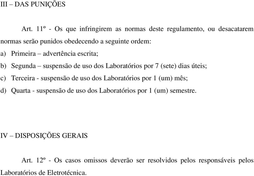 Primeira advertência escrita; b) Segunda suspensão de uso dos Laboratórios por 7 (sete) dias úteis; c) Terceira - suspensão