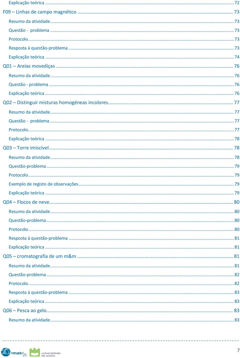 .. 77 Questão - problema... 77 Protocolo... 77 Explicação teórica... 78 Q03 Torre imiscível... 78 Resumo da atividade... 78 Questão-problema... 79 Protocolo... 79 Exemplo de registo de observações.