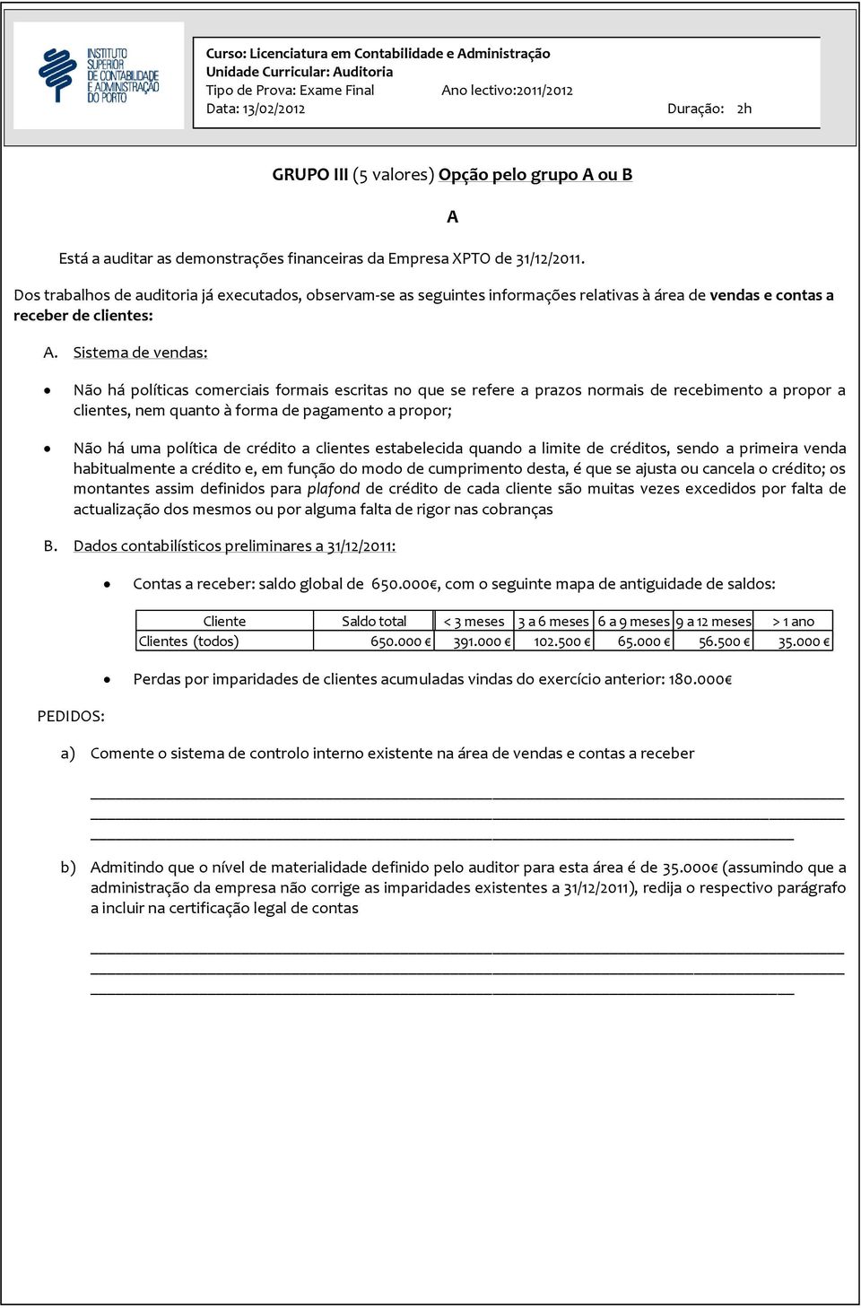 Sistema de vendas: A Não há políticas comerciais formais escritas no que se refere a prazos normais de recebimento a propor a clientes, nem quanto à forma de pagamento a propor; Não há uma política