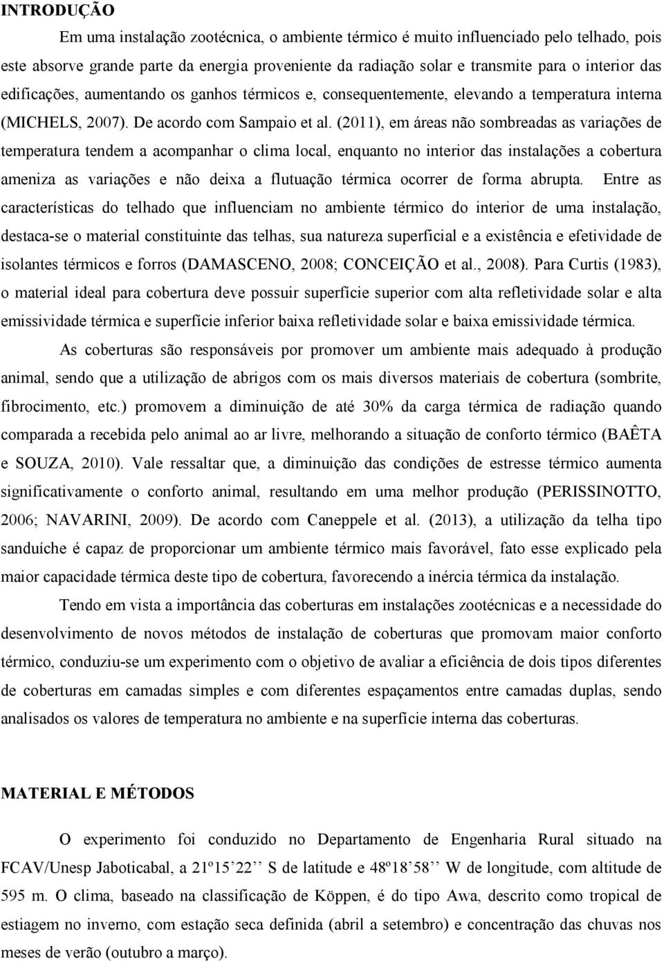 (2011), em áreas não sombreadas as variações de temperatura tendem a acompanhar o clima local, enquanto no interior das instalações a cobertura ameniza as variações e não deixa a flutuação térmica