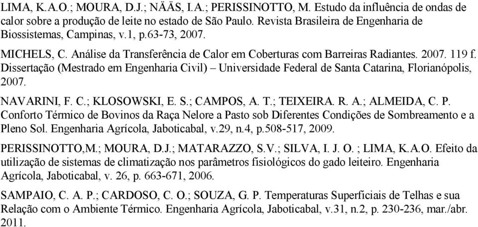 Dissertação (Mestrado em Engenharia Civil) Universidade Federal de Santa Catarina, Florianópolis, 2007. NAVARINI, F. C.; KLOSOWSKI, E. S.; CAMPOS, A. T.; TEIXEIRA. R. A.; ALMEIDA, C. P.