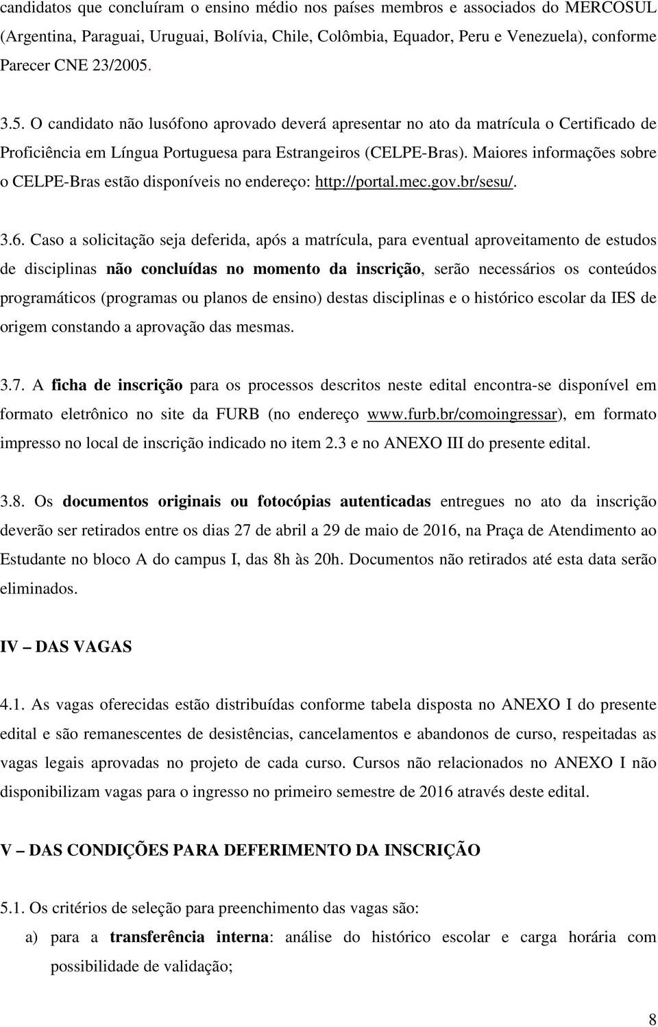 Maiores informações sobre o CELPE-Bras estão disponíveis no endereço: http://portal.mec.gov.br/sesu/. 3.6.
