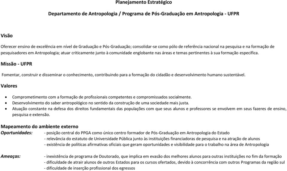 Missão - UFPR Fomentar, construir e disseminar o conhecimento, contribuindo para a formação do cidadão e desenvolvimento humano sustentável.