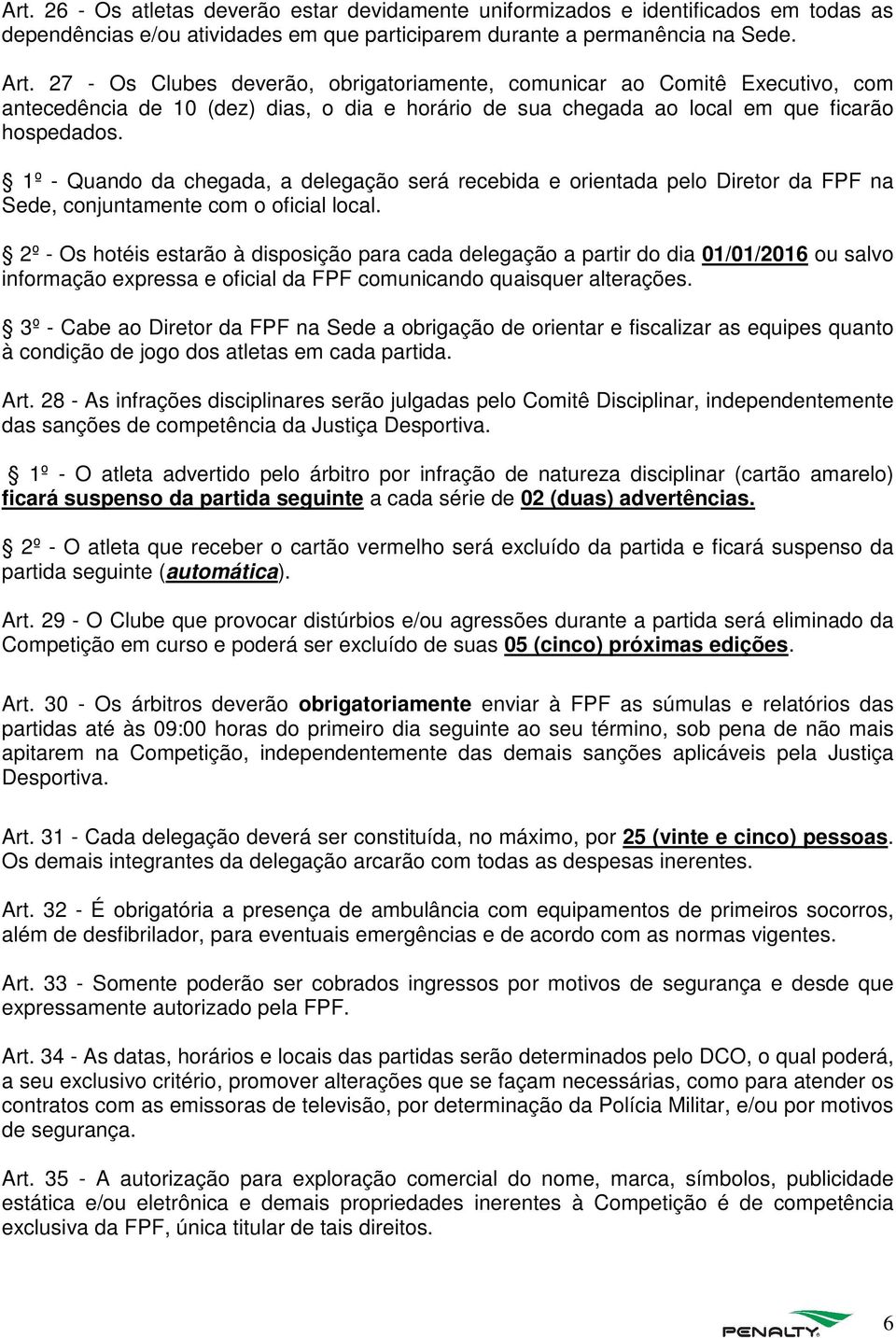 1º - Quando da chegada, a delegação será recebida e orientada pelo Diretor da FPF na Sede, conjuntamente com o oficial local.