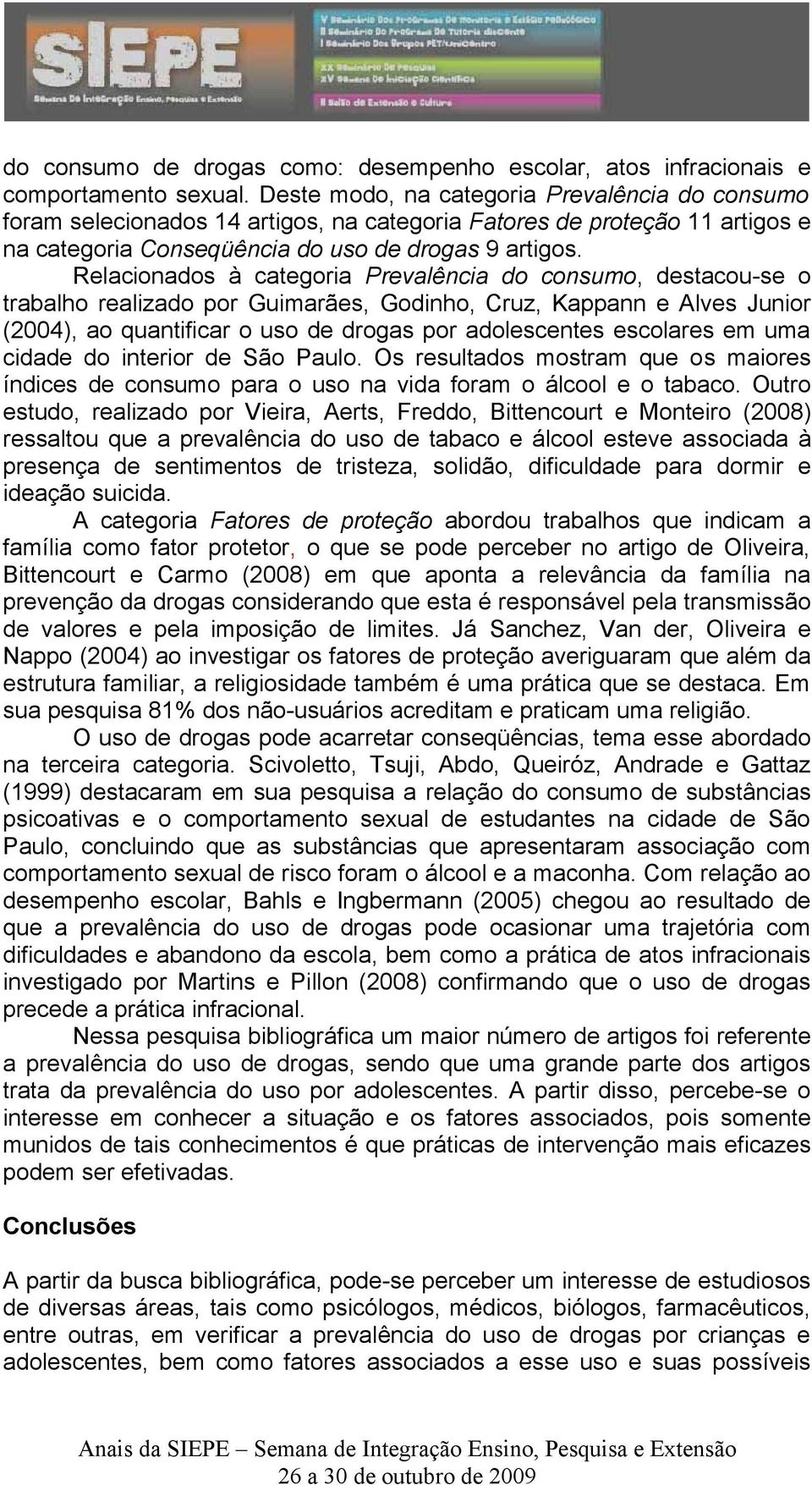 Relacionados à categoria Prevalência do consumo, destacou-se o trabalho realizado por Guimarães, Godinho, Cruz, Kappann e Alves Junior (2004), ao quantificar o uso de drogas por adolescentes