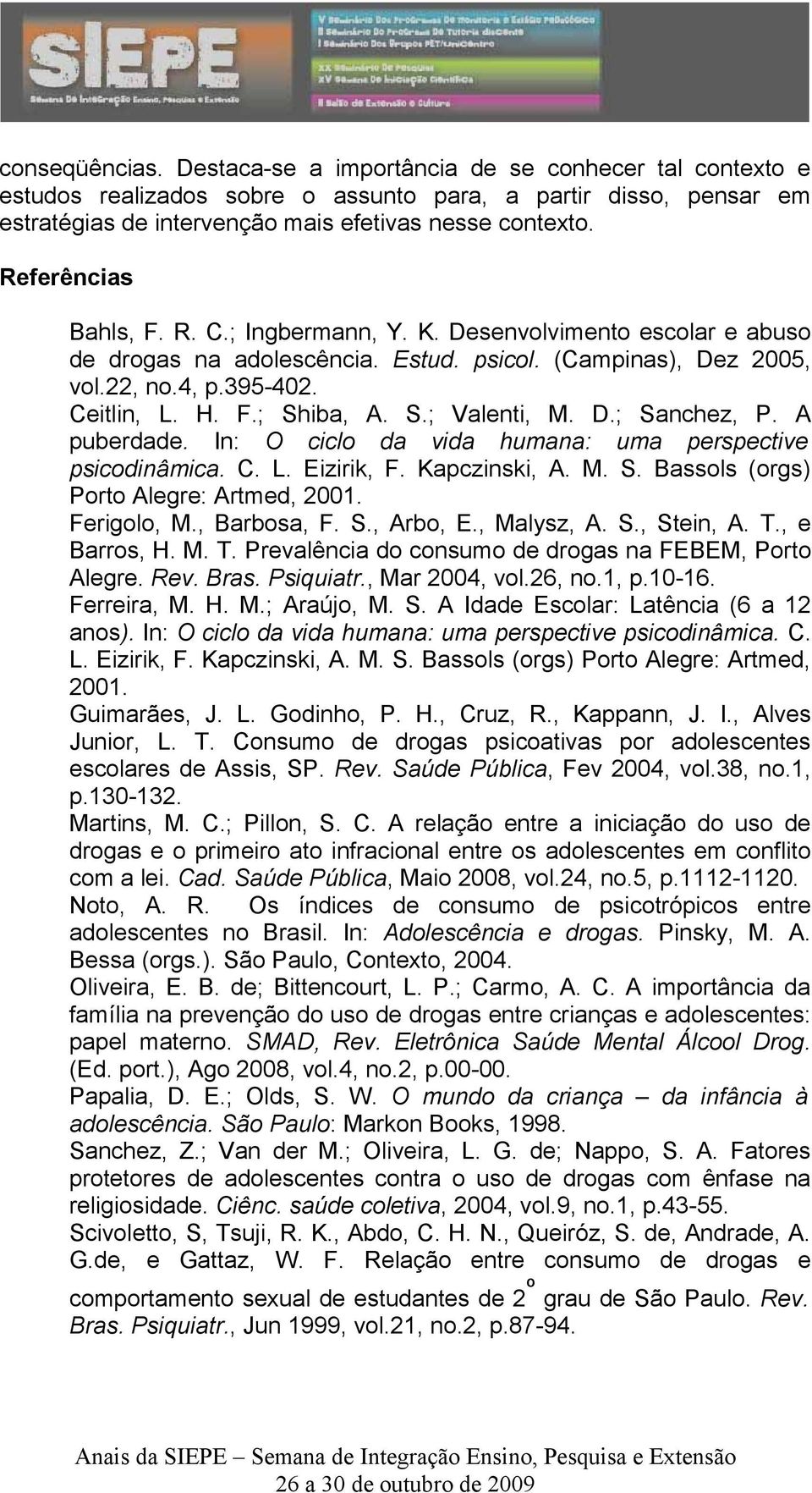 iba, A. S.; Valenti, M. D.; Sanchez, P. A puberdade. In: O ciclo da vida humana: uma perspective psicodinâmica. C. L. Eizirik, F. Kapczinski, A. M. S. Bassols (orgs) Porto Alegre: Artmed, 2001.