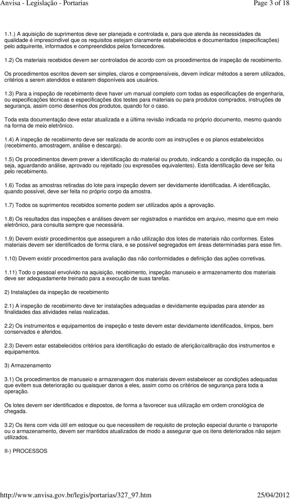 (especificações) pelo adquirente, informados e compreendidos pelos fornecedores. 1.2) Os materiais recebidos devem ser controlados de acordo com os procedimentos de inspeção de recebimento.