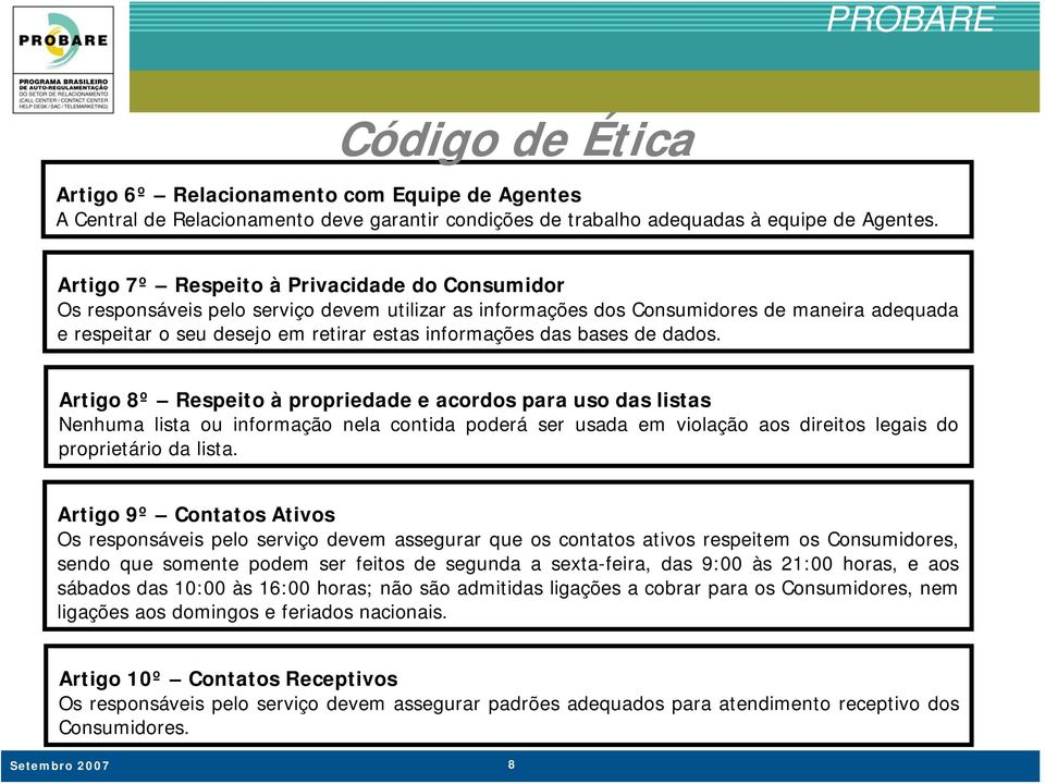 das bases de dados. Artigo 8º Respeito à propriedade e acordos para uso das listas Nenhuma lista ou informação nela contida poderá ser usada em violação aos direitos legais do proprietário da lista.