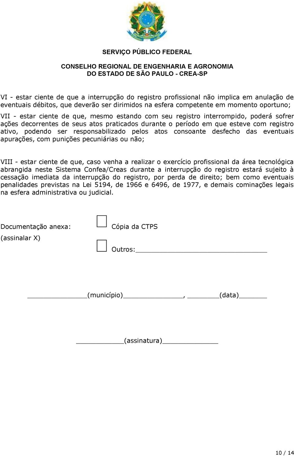 consoante desfecho das eventuais apurações, com punições pecuniárias ou não; VIII - estar ciente de que, caso venha a realizar o exercício profissional da área tecnológica abrangida neste Sistema