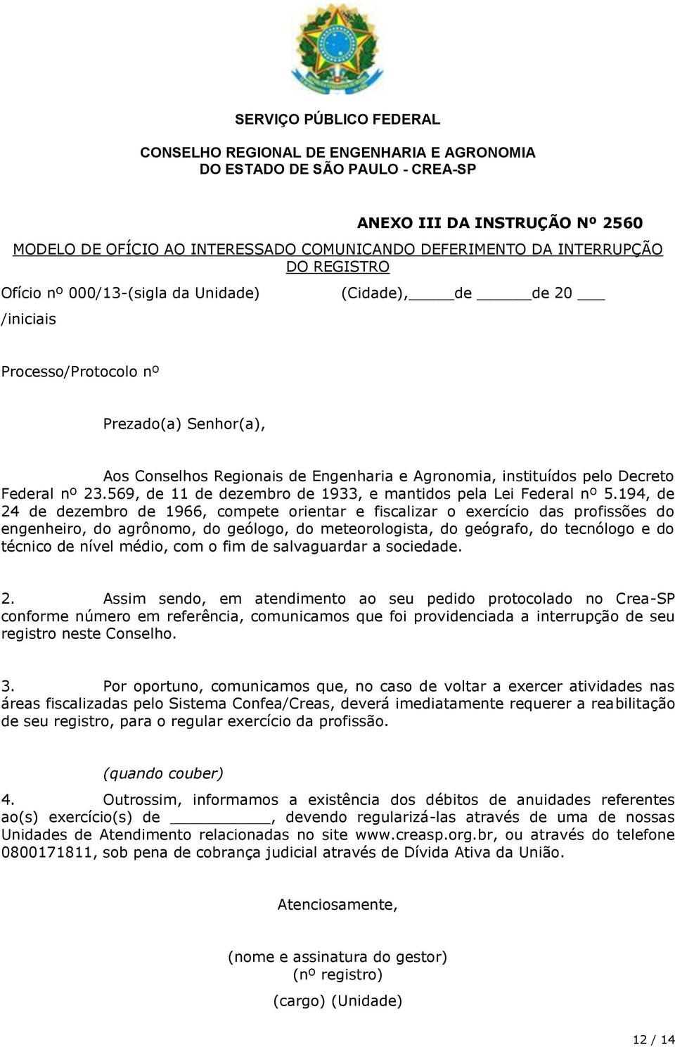 194, de 24 de dezembro de 1966, compete orientar e fiscalizar o exercício das profissões do engenheiro, do agrônomo, do geólogo, do meteorologista, do geógrafo, do tecnólogo e do técnico de nível