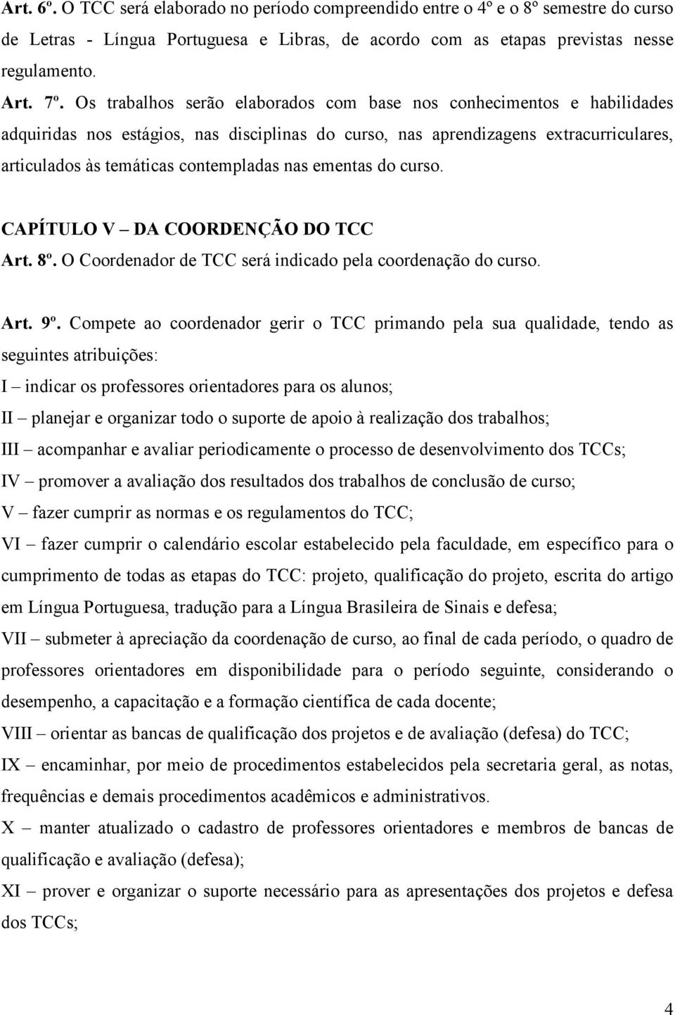 nas ementas do curso. CAPÍTULO V DA COORDENÇÃO DO TCC Art. 8º. O Coordenador de TCC será indicado pela coordenação do curso. Art. 9º.