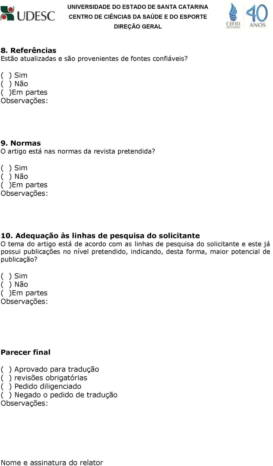 Adequação às linhas de pesquisa do solicitante O tema do artigo está de acordo com as linhas de pesquisa do solicitante e este