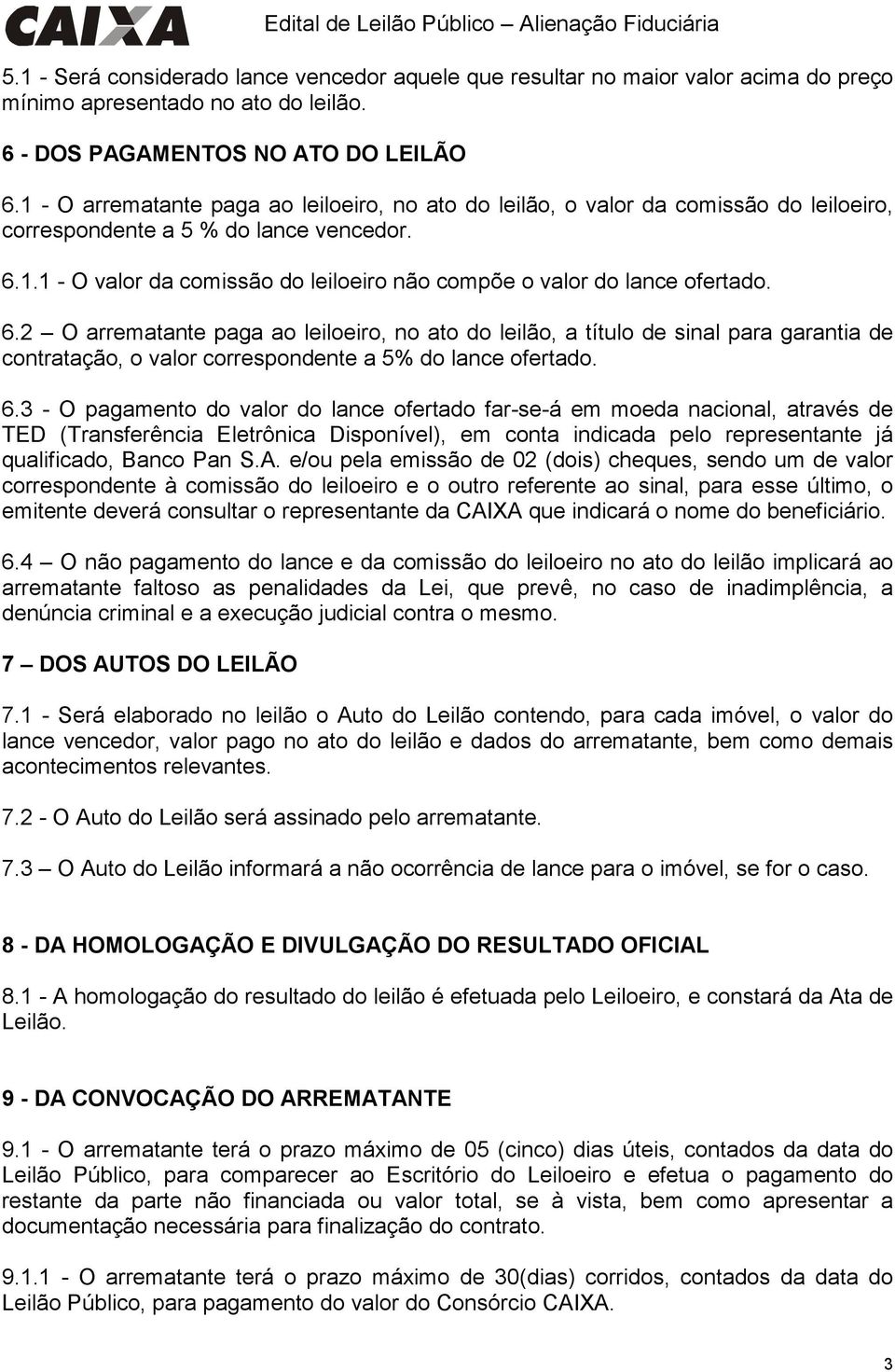 6.2 O arrematante paga ao leiloeiro, no ato do leilão, a título de sinal para garantia de contratação, o valor correspondente a 5% do lance ofertado. 6.