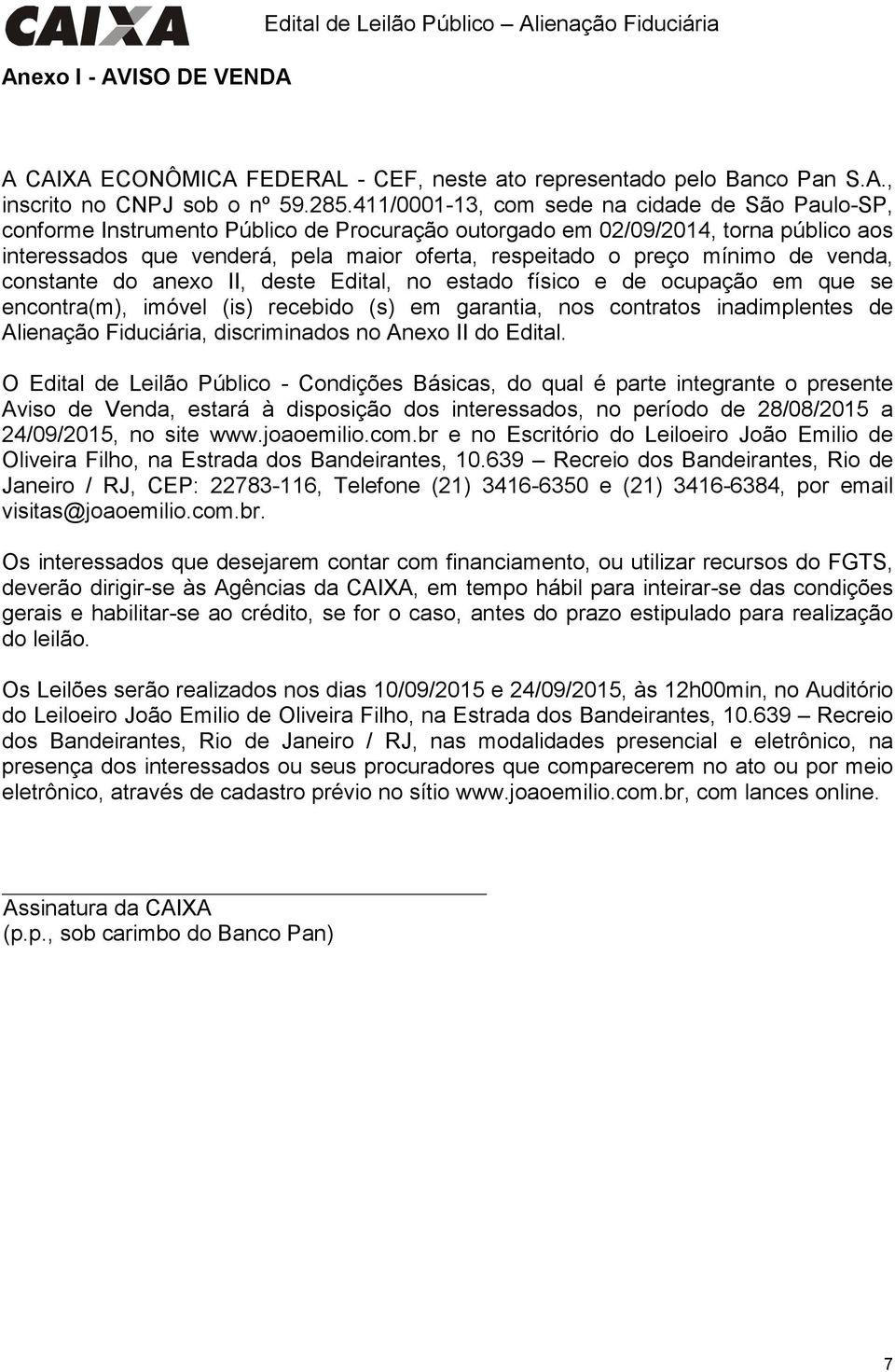 mínimo de venda, constante do anexo II, deste Edital, no estado físico e de ocupação em que se encontra(m), imóvel (is) recebido (s) em garantia, nos contratos inadimplentes de Alienação Fiduciária,