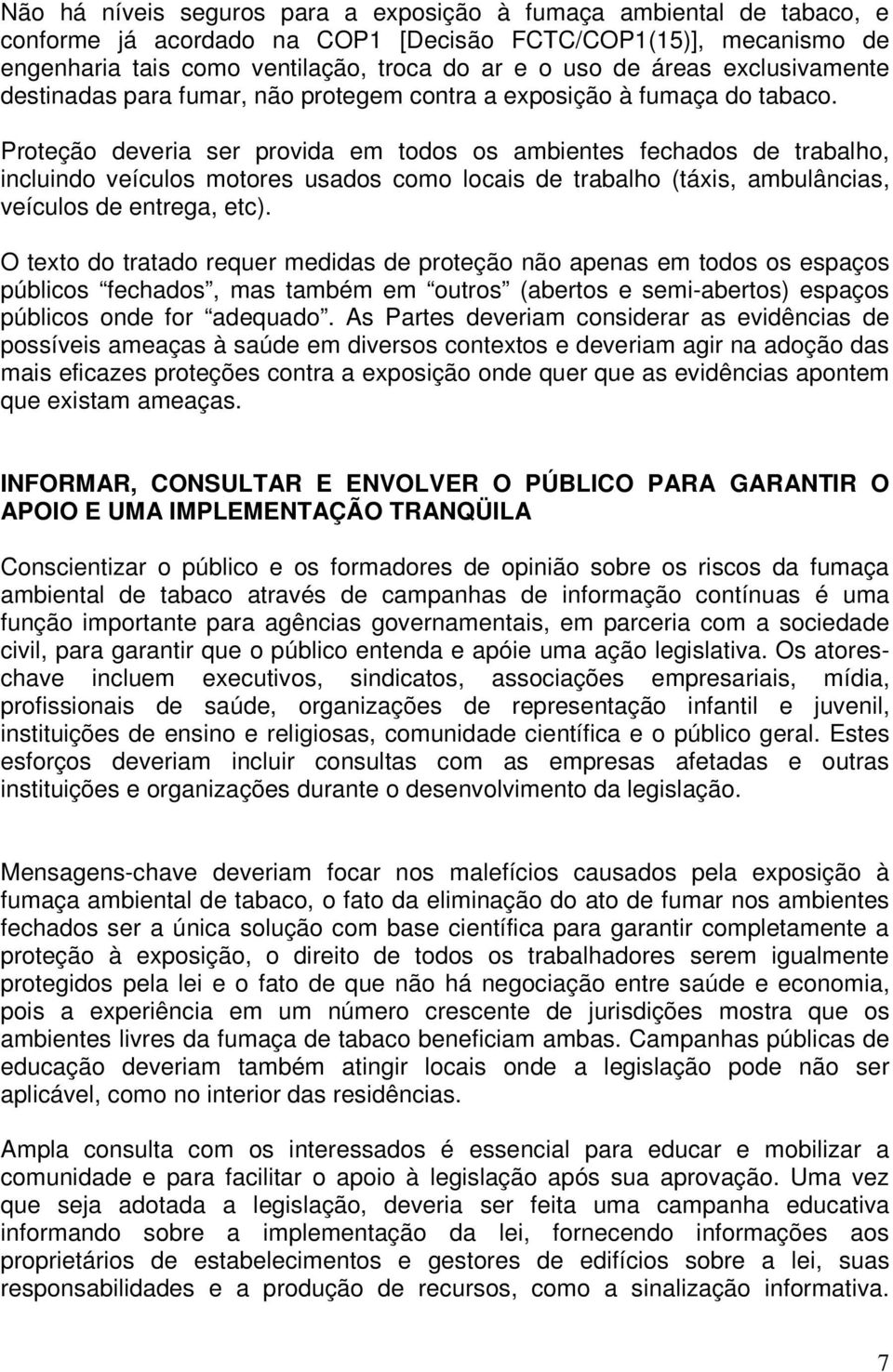 Proteção deveria ser provida em todos os ambientes fechados de trabalho, incluindo veículos motores usados como locais de trabalho (táxis, ambulâncias, veículos de entrega, etc).