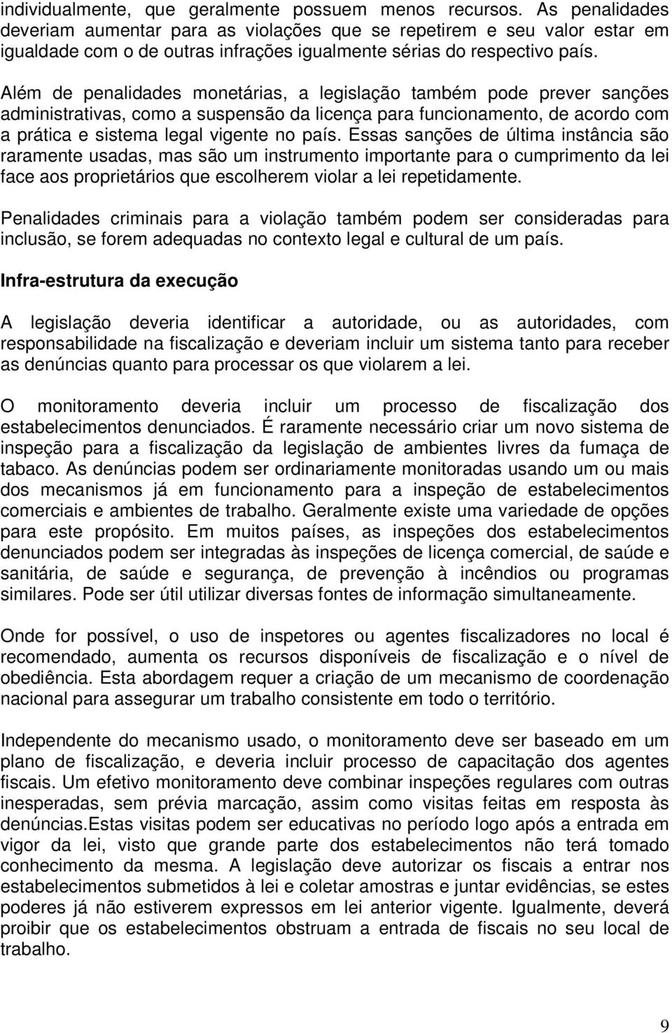 Além de penalidades monetárias, a legislação também pode prever sanções administrativas, como a suspensão da licença para funcionamento, de acordo com a prática e sistema legal vigente no país.