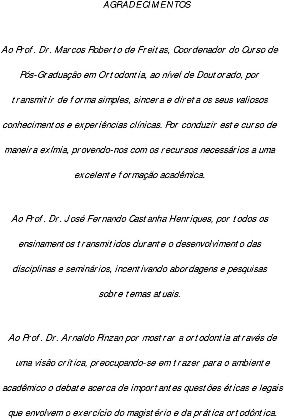 clínicas. Por conduzir este curso de maneira exímia, provendo-nos com os recursos necessários a uma excelente formação acadêmica. Ao Prof. Dr.