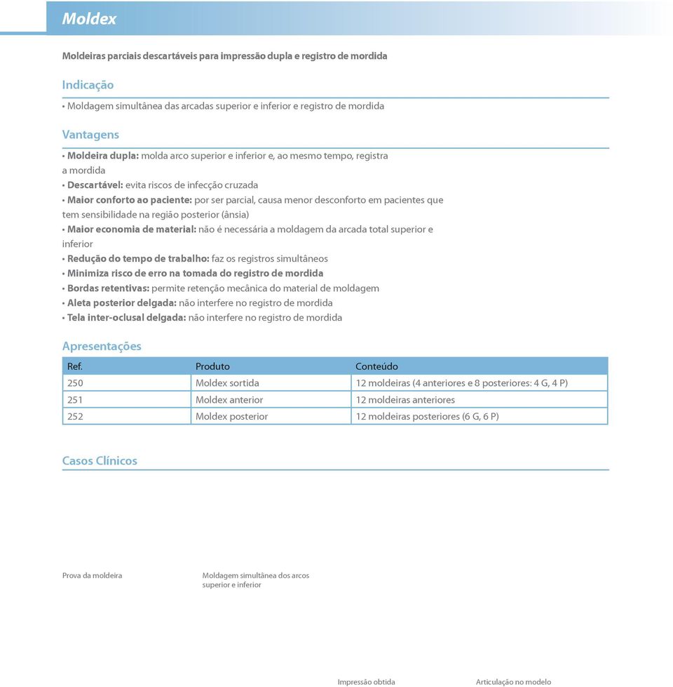 sensibilidade na região posterior (ânsia) Maior economia de material: não é necessária a moldagem da arcada total superior e inferior Redução do tempo de trabalho: faz os registros simultâneos