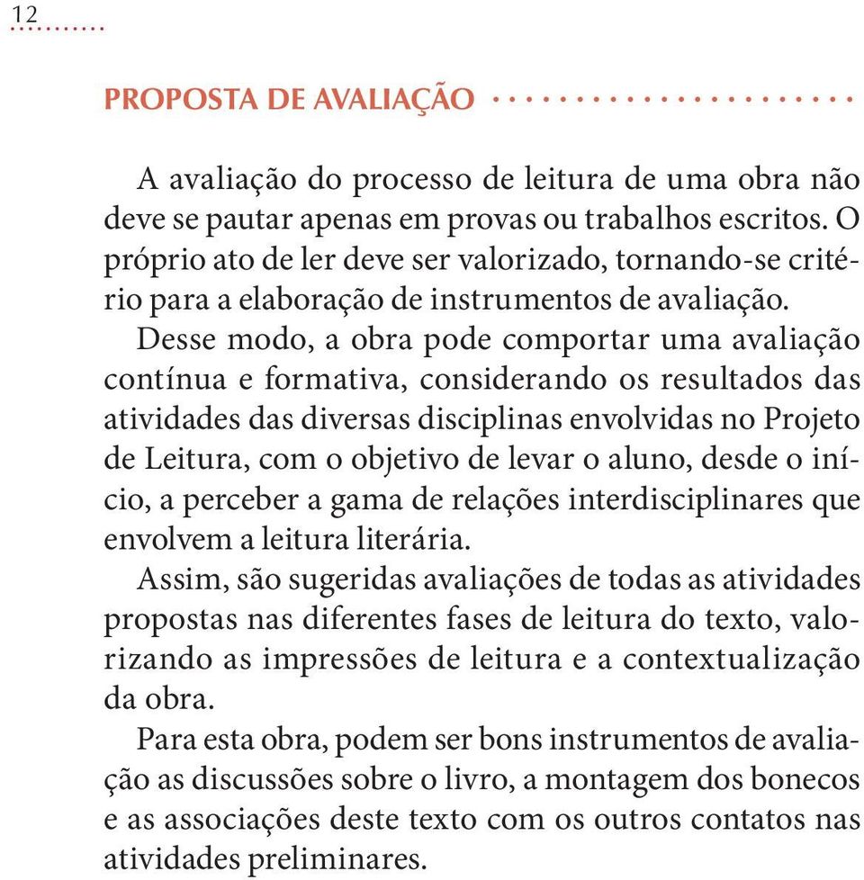 Desse modo, a obra pode comportar uma avaliação contínua e formativa, considerando os resultados das atividades das diversas disciplinas envolvidas no Projeto de Leitura, com o objetivo de levar o