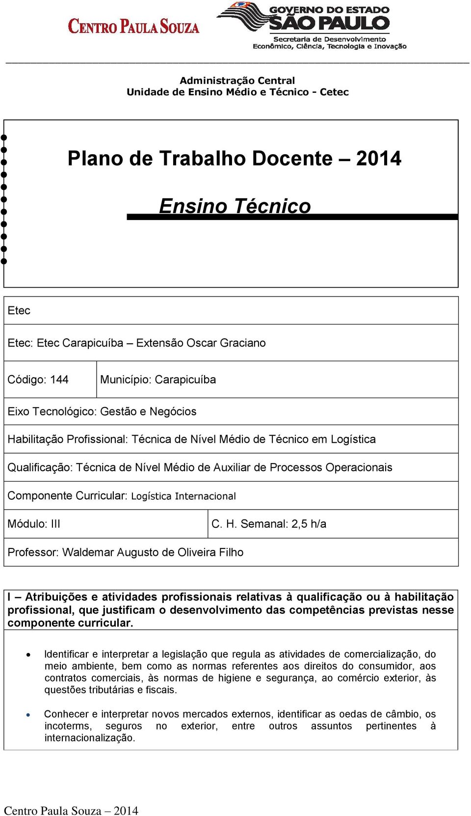 Semanal: 2,5 h/a Professor: Waldemar Augusto de Oliveira Filho I Atribuições e atividades profissionais relativas à qualificação ou à habilitação profissional, que justificam o desenvolvimento das