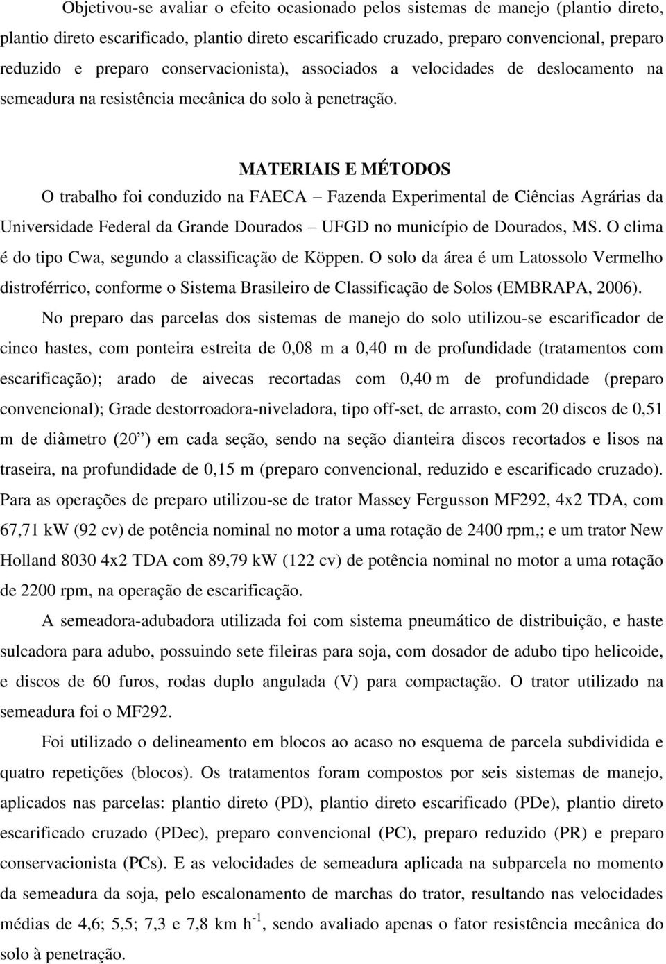 MATERIAIS E MÉTODOS O trabalho foi conduzido na FAECA Fazenda Experimental de Ciências Agrárias da Universidade Federal da Grande Dourados UFGD no município de Dourados, MS.