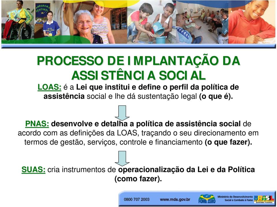 PNAS: desenvolve e detalha a política de assistência social de acordo com as definições da LOAS, traçando o