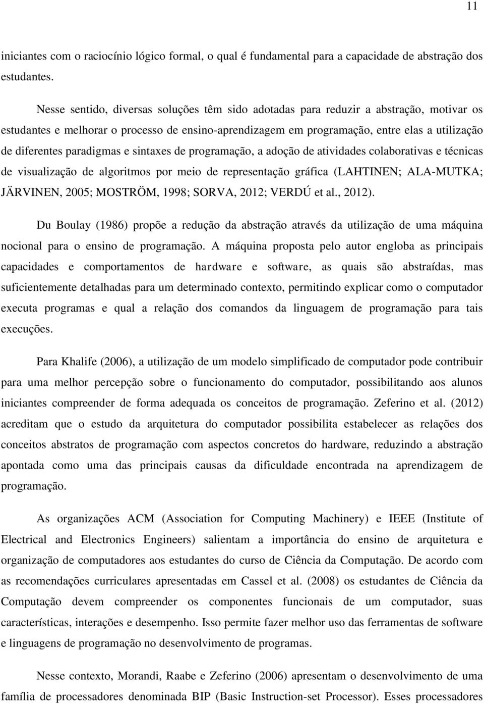 paradigmas e sintaxes de programação, a adoção de atividades colaborativas e técnicas de visualização de algoritmos por meio de representação gráfica (LAHTINEN; ALA-MUTKA; JÄRVINEN, 2005; MOSTRÖM,