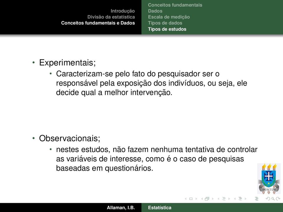 Observacionais; nestes estudos, não fazem nenhuma tentativa de controlar as