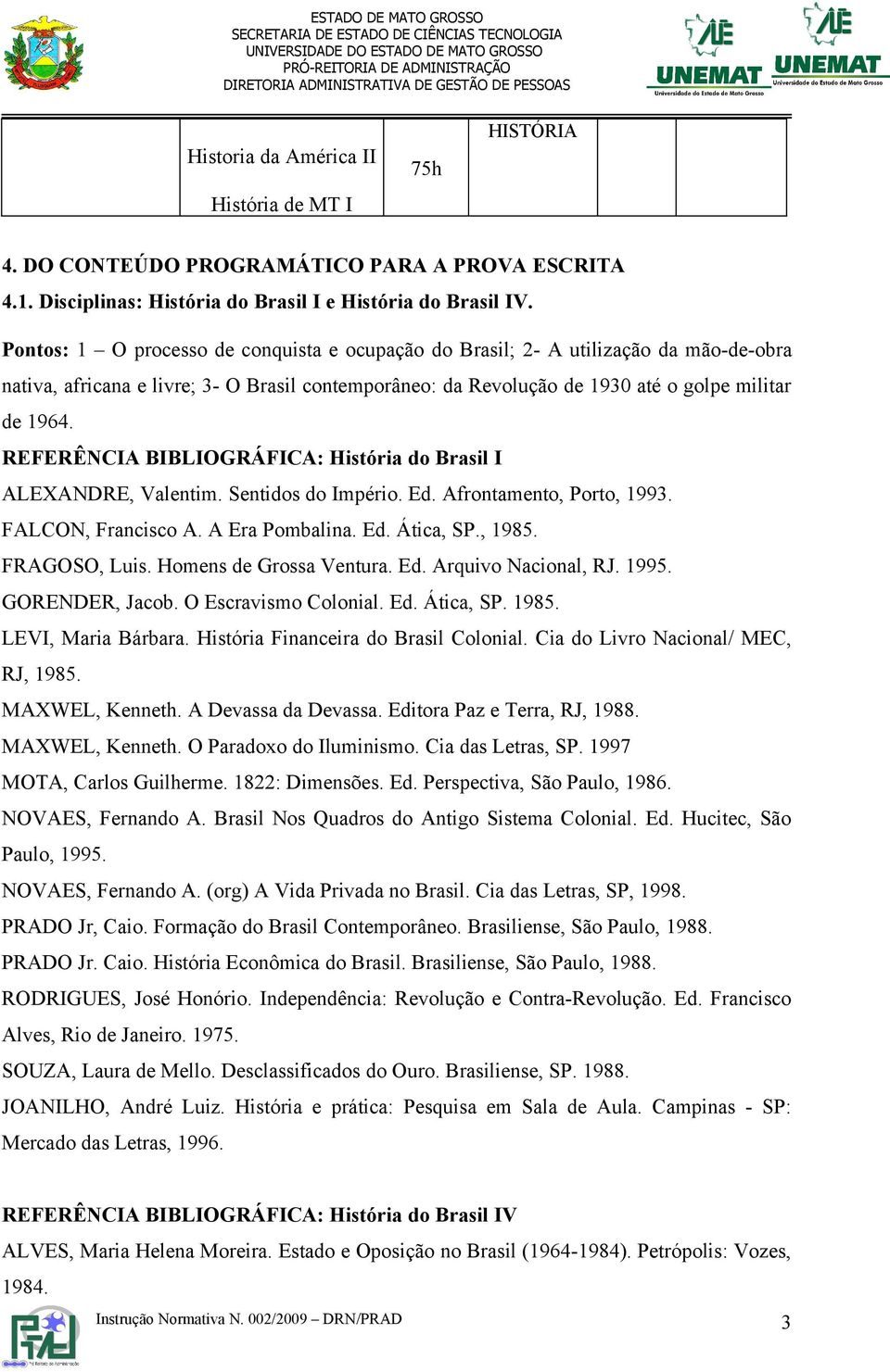 REFERÊNCIA BIBLIOGRÁFICA: História do Brasil I ALEXANDRE, Valentim. Sentidos do Império. Ed. Afrontamento, Porto, 1993. FALCON, Francisco A. A Era Pombalina. Ed. Ática, SP., 1985. FRAGOSO, Luis.