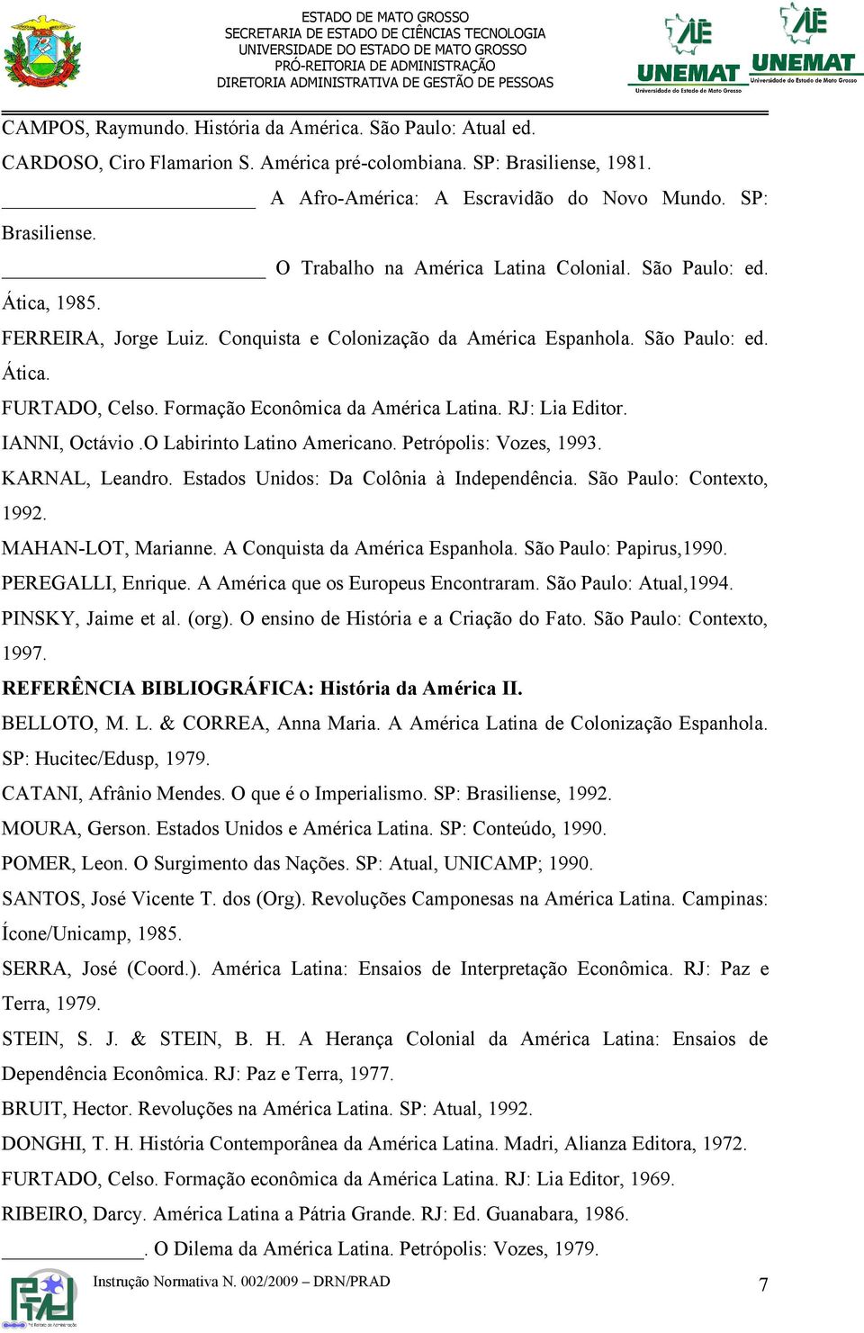 IANNI, Octávio.O Labirinto Latino Americano. Petrópolis: Vozes, 1993. KARNAL, Leandro. Estados Unidos: Da Colônia à Independência. São Paulo: Contexto, 1992. MAHAN-LOT, Marianne.