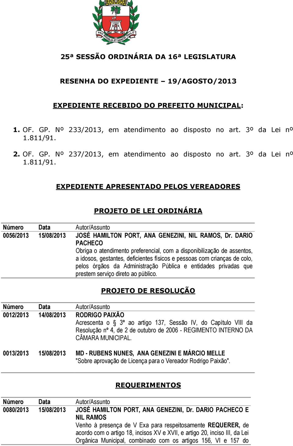 DARIO PACHECO Obriga o atendimento preferencial, com a disponibilização de assentos, a idosos, gestantes, deficientes físicos e pessoas com crianças de colo, pelos órgãos da Administração Pública e