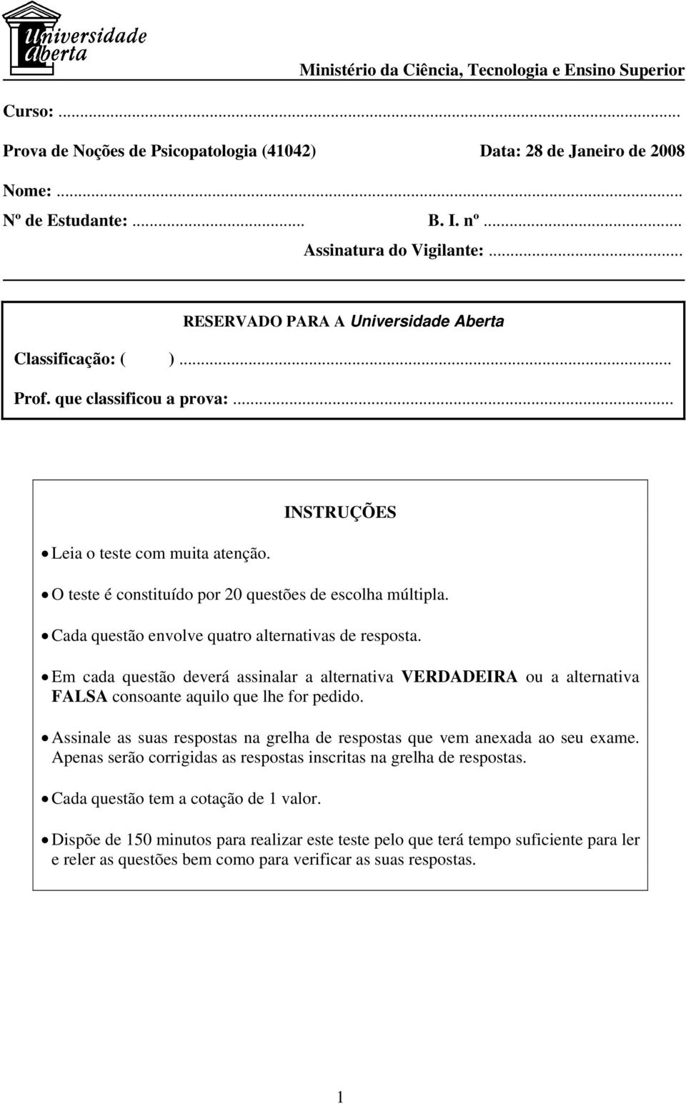 Cada questão envolve quatro alternativas de resposta. Em cada questão deverá assinalar a alternativa VERDADEIRA ou a alternativa FALSA consoante aquilo que lhe for pedido.